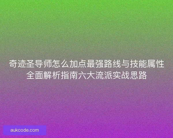 奇迹圣导师怎么加点最强路线与技能属性全面解析指南六大流派实战思路